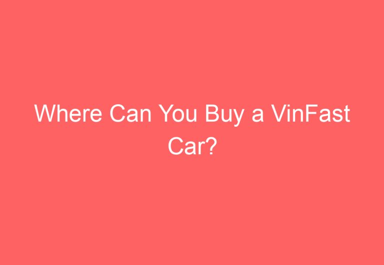 Where Can You Buy a VinFast Car?