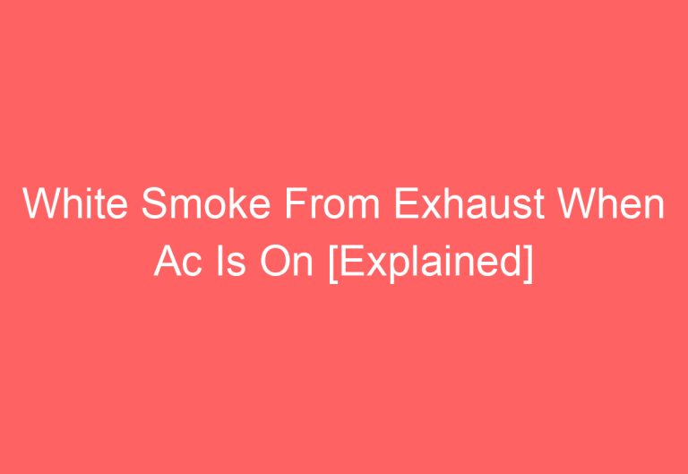 White Smoke From Exhaust When Ac Is On [Explained]