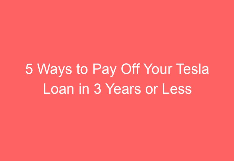 5 Ways to Pay Off Your Tesla Loan in 3 Years or Less