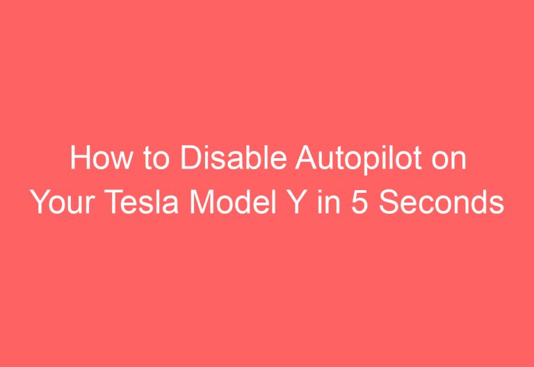 How to Disable Autopilot on Your Tesla Model Y in 5 Seconds