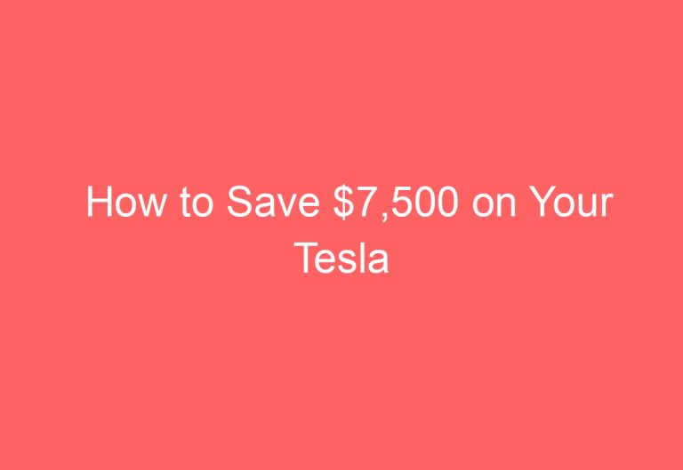 How to Save $7,500 on Your Tesla