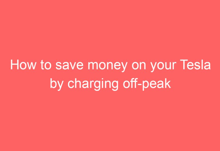 How to save money on your Tesla by charging off-peak