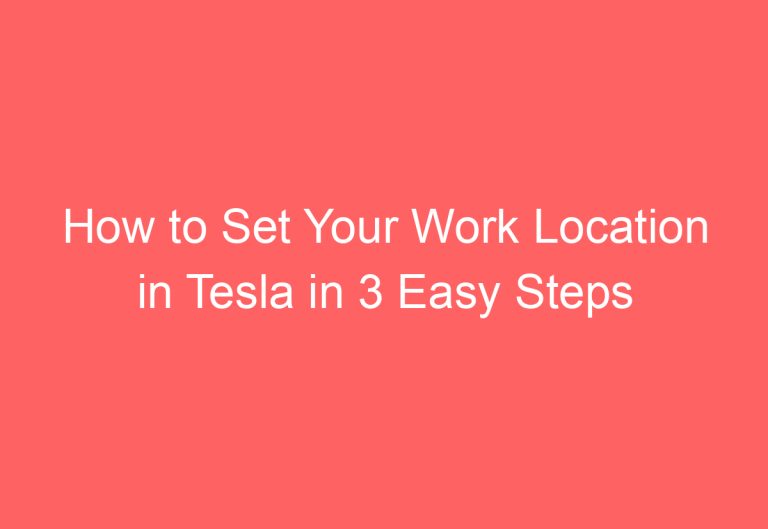 How to Set Your Work Location in Tesla in 3 Easy Steps