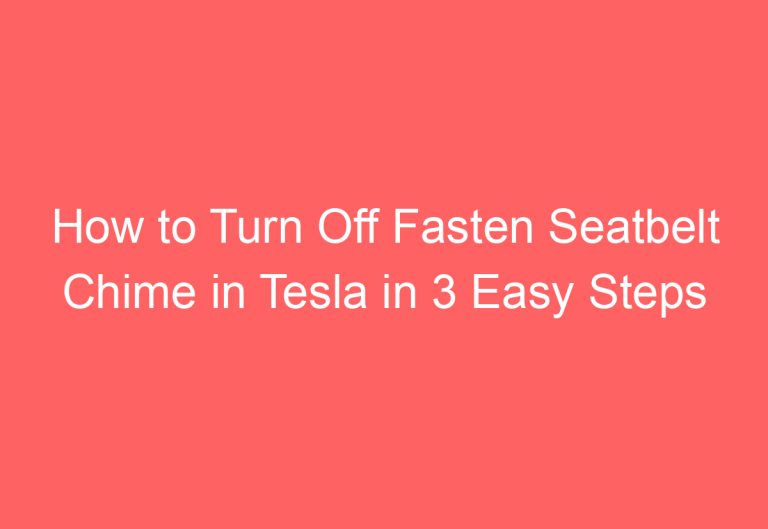 How to Turn Off Fasten Seatbelt Chime in Tesla in 3 Easy Steps