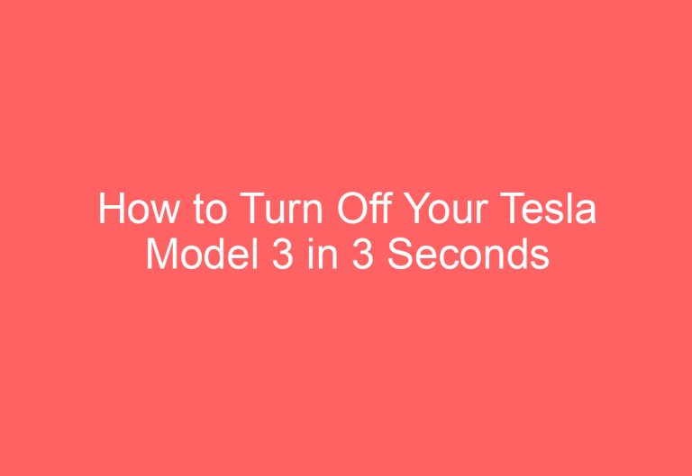 How to Turn Off Your Tesla Model 3 in 3 Seconds